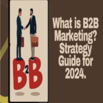 What is B2B Marketing? Strategy Guide for 2024.